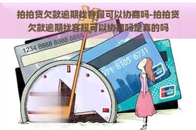 欠款逾期找客服可以协商吗-欠款逾期找客服可以协商吗是真的吗