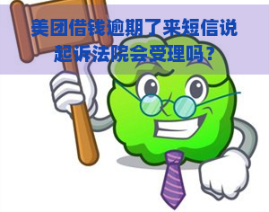 美团借钱逾期了来短信说起诉法院会受理吗？