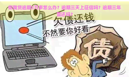 你我贷逾期3万多怎么办？逾期三天上吗？逾期三年需还吗？