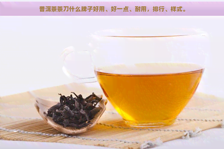 普洱茶茶刀什么牌子好用、好一点、耐用，排行、样式。