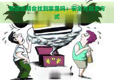 美团逾期会找到家里吗：安全与联系方式