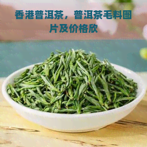 普洱茶，普洱茶毛料图片及价格欣