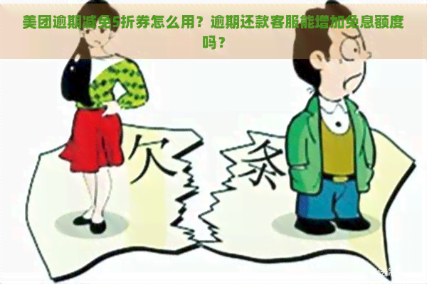 美团逾期减免5折券怎么用？逾期还款客服能增加免息额度吗？