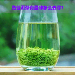 熟普洱茶有腥味怎么去除？