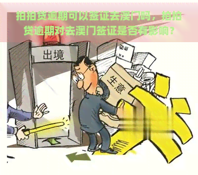 逾期可以签证去吗，逾期对去签证是否有影响？