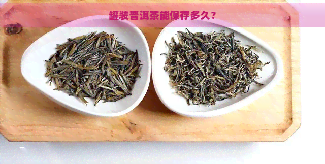 罐装普洱茶能保存多久？