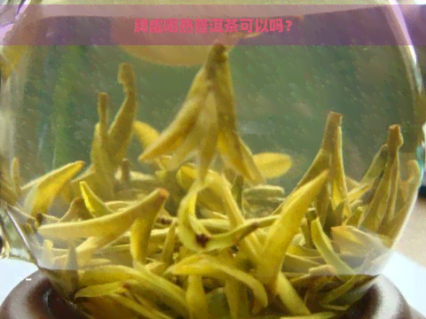 脾虚喝熟普洱茶可以吗？