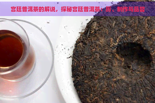 宫廷普洱茶的解说，探秘宫廷普洱茶：历、制作与品尝