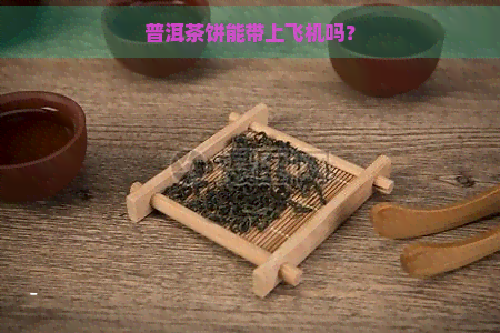 普洱茶饼能带上飞机吗？