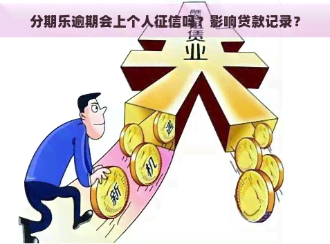 逾期会上个人吗？影响贷款记录？