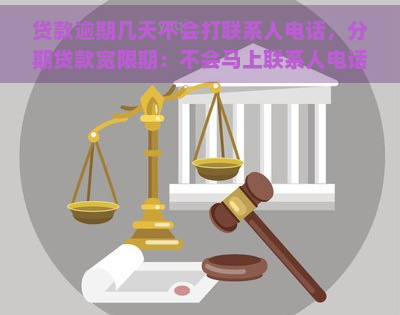 贷款逾期几天不会打联系人电话，分期贷款宽限期：不会马上联系人电话的逾期政策