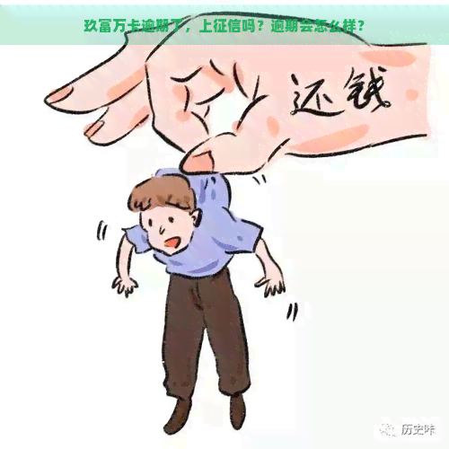 玖富万卡逾期了，上吗？逾期会怎么样？