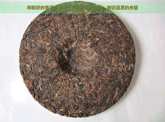 辨别好的普洱茶品质，探秘优质普洱茶：辨识品质的关键