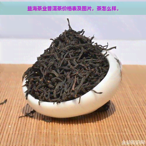 益海茶业普洱茶价格表及图片，茶怎么样，