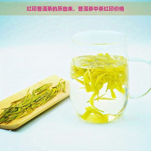 红印普洱茶的历由来，普洱茶中茶红印价格