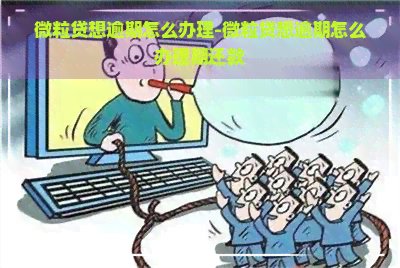 微粒贷想逾期怎么办理-微粒贷想逾期怎么办理期还款