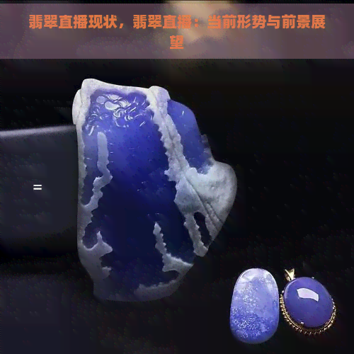 翡翠直播现状，翡翠直播：当前形势与前景展望