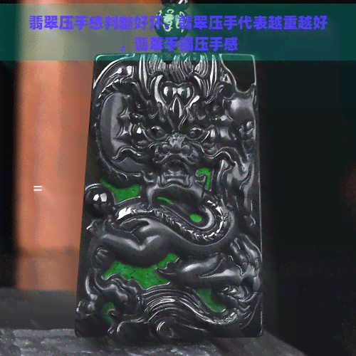 翡翠压手感判断好坏，翡翠压手代表越重越好，翡翠手镯压手感