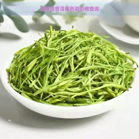 勐海醇普洱茶熟茶价格查询