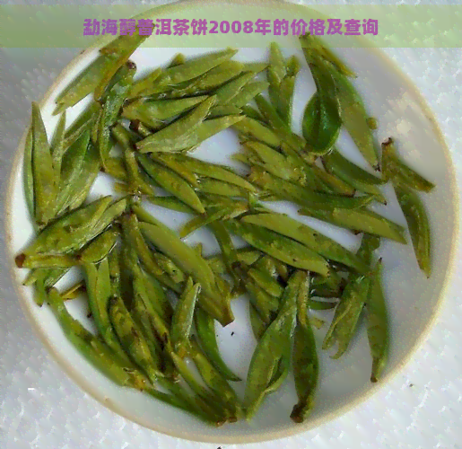 勐海醇普洱茶饼2008年的价格及查询