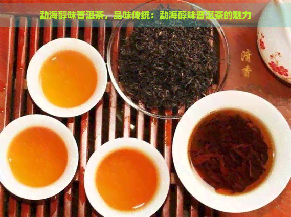 勐海醇味普洱茶，品味传统：勐海醇味普洱茶的魅力