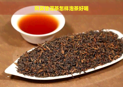 购买普洱茶怎样泡茶好喝