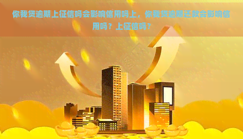 你我贷逾期上吗会影响信用吗上，你我贷逾期还款会影响信用吗？上吗？