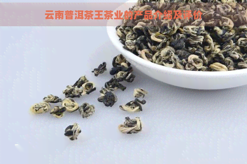 云南普洱茶王茶业的产品介绍及评价