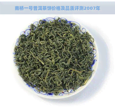 南桥一号普洱茶饼价格及品质评测2007年