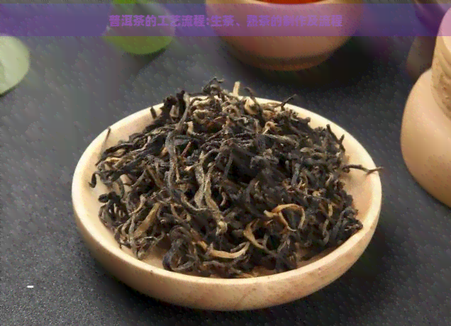 普洱茶的工艺流程:生茶、熟茶的制作及流程