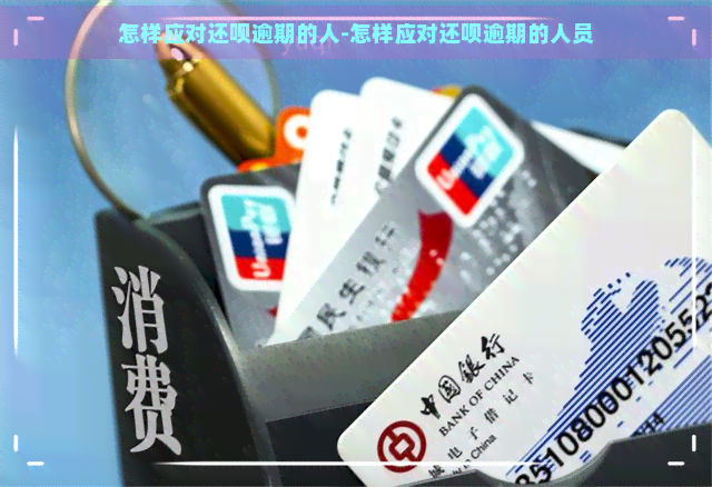 怎样应对还呗逾期的人-怎样应对还呗逾期的人员