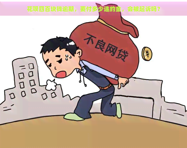 花呗四百块钱逾期，要付多少违约金，会被起诉吗？