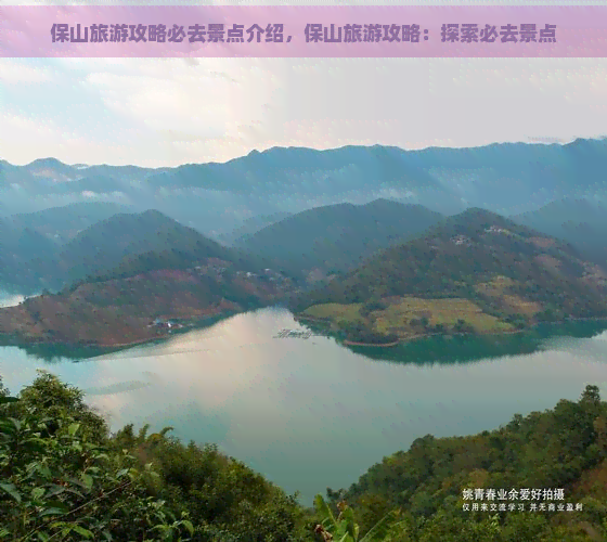 保山旅游攻略必去景点介绍，保山旅游攻略：探索必去景点