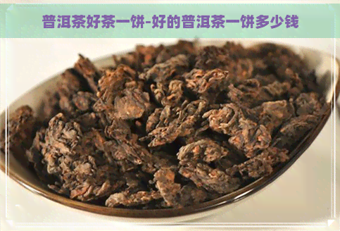 普洱茶好茶一饼-好的普洱茶一饼多少钱