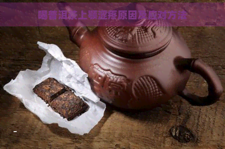 喝普洱茶上颚涩疼原因及应对方法