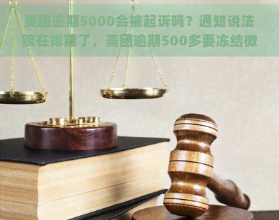 美团逾期5000会被起诉吗？通知说法院在排期了，美团逾期500多要冻结微信支付宝吗？