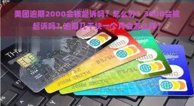 美团逾期2000会被起诉吗？怎么办？3000会被起诉吗？逾期几千块一个月会怎么样？