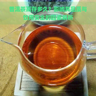 普洱茶高存多久？影响其品质与饮用安全的因素解析