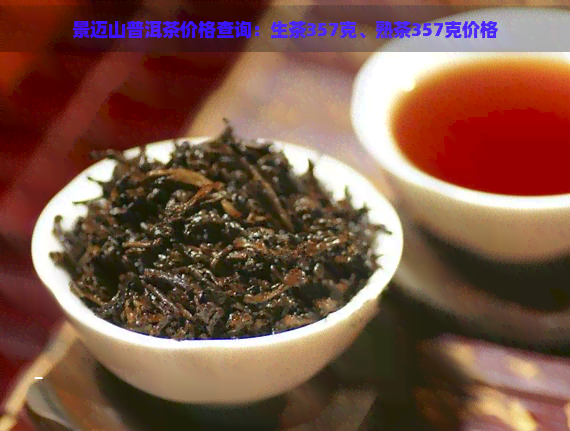 景迈山普洱茶价格查询：生茶357克、熟茶357克价格