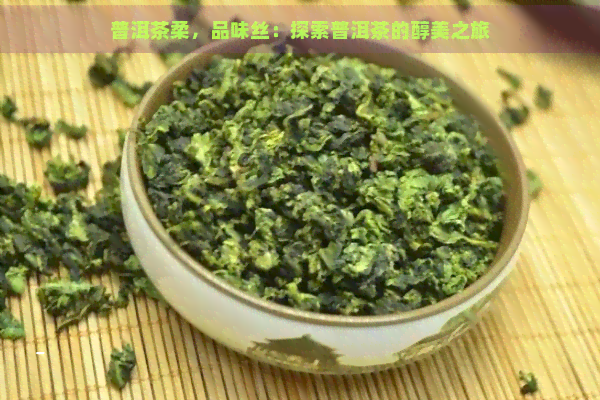 普洱茶柔，品味丝：探索普洱茶的醇美之旅