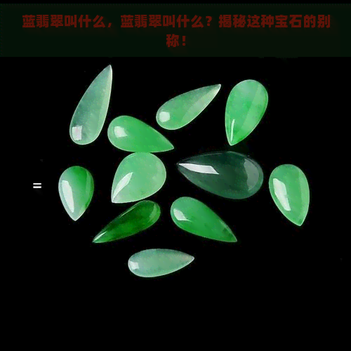 蓝翡翠叫什么，蓝翡翠叫什么？揭秘这种宝石的别称！