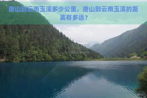 唐山到云南玉溪多少公里，唐山到云南玉溪的距离有多远？