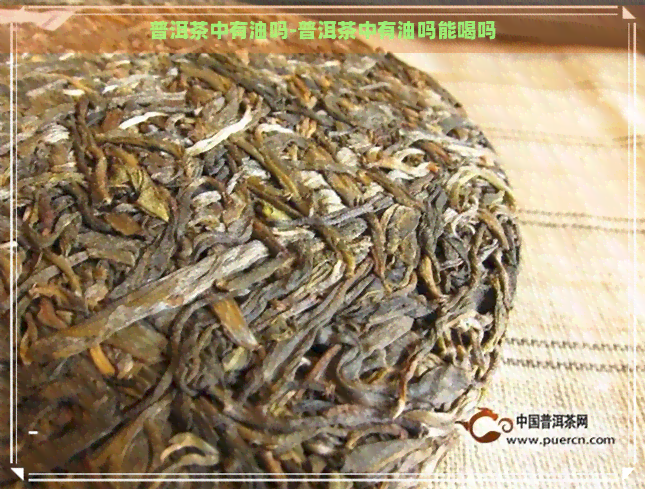 普洱茶中有油吗-普洱茶中有油吗能喝吗