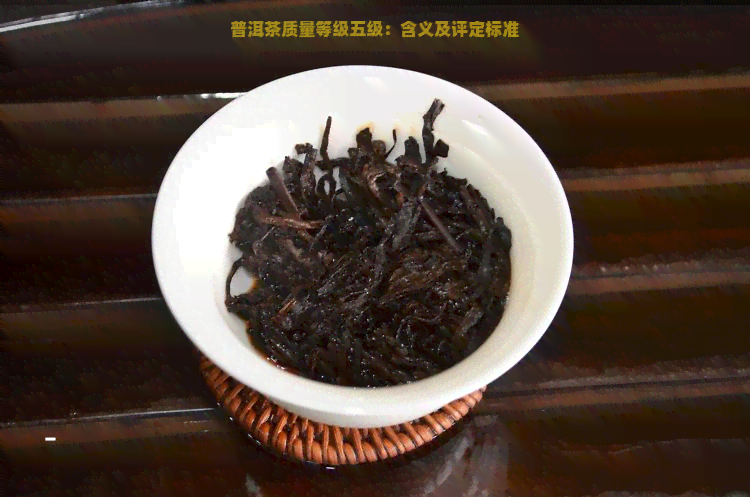 普洱茶质量等级五级：含义及评定标准