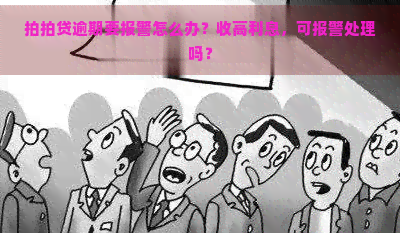 逾期要报警怎么办？收高利息，可报警处理吗？