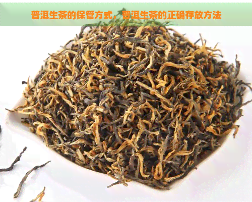 普洱生茶的保管方式，普洱生茶的正确存放方法