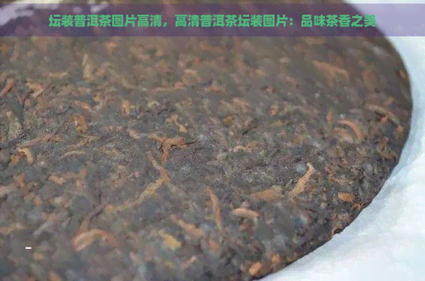 坛装普洱茶图片高清，高清普洱茶坛装图片：品味茶香之美