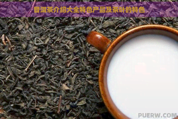 普洱茶介绍大全特色产品及茶叶的特色