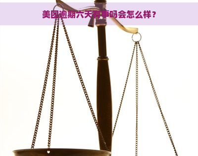 美团逾期六天有事吗会怎么样？