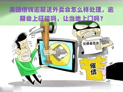 美团借钱逾期送外卖会怎么样处理，逾期会上吗，让当地上门吗？